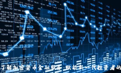   
全面了解加密货币金融服务：赋能新一代投资者的未来