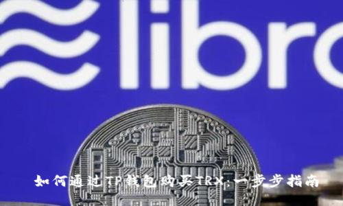  如何通过TP钱包购买TRX：一步步指南