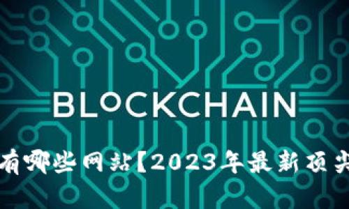 加密货币都有哪些网站？2023年最新顶尖平台大盘点