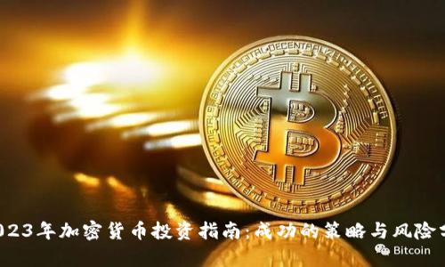  2023年加密货币投资指南：成功的策略与风险分析