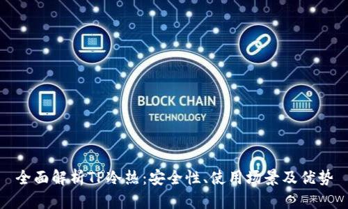 全面解析TP冷热：安全性、使用场景及优势