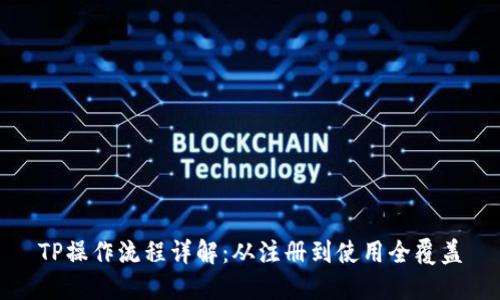 TP操作流程详解：从注册到使用全覆盖